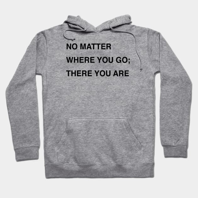 NO MATTER WHERE YOU GO; THERE YOU ARE Hoodie by TheCosmicTradingPost